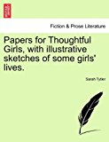Papers for Thoughtful Girls, with Illustrative Sketches of Some Girls' Lives 2011 9781241226657 Front Cover