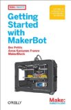 Getting Started with MakerBot A Hands-On Introduction to Affordable 3D Printing 2012 9781449338657 Front Cover