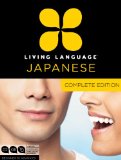 Living Language Japanese, Complete Edition Beginner Through Advanced Course, Including 3 Coursebooks, 9 Audio CDs, Japanese Reading and Writing Guide, and Free Online Learning 2012 9780307478658 Front Cover