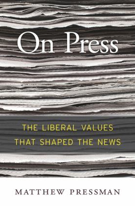 On Press The Liberal Values That Shaped the News  9780674976658 Front Cover