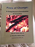 Fires of Change A Comprehensive Examination of Cremation  9780692402658 Front Cover
