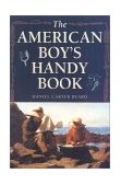 American Boy's Handy Book What to Do and How to Do It 2001 9781586670658 Front Cover