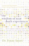 Wisdom of near Death Experiences How Understanding NDEs Can Help Us Live More Fully 2014 9781780285658 Front Cover
