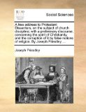 Free Address to Protestant Dissenters, on the Subject of Church Discipline; with a Preliminary Discourse, Concerning the Spirit of Christianity, And 2010 9781170418659 Front Cover
