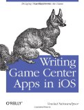 Writing Game Center Apps in IOS Bringing Your Players into the Game 2011 9781449305659 Front Cover