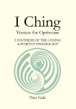 I Ching BOOK of CHANGES Version for Optimism A SYNTHESIS of the I CHING and POSITIVE PSYCHOLOGY 2011 9781456813659 Front Cover