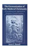 Germanization of Early Medieval Christianity A Sociohistorical Approach to Religious Transformation