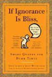 If Ignorance Is Bliss, Why Aren't There More Happy People? Smart Quotes for Dumb Times 2009 9780307460660 Front Cover