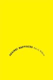 Against Happiness In Praise of Melancholy 2008 9780374240660 Front Cover