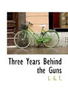 Three Years Behind the Guns 2009 9781117040660 Front Cover