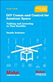 DIY Comms and Control for Amateur Space Talking and Listening to Your Satellite  9781449310660 Front Cover