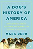 Dog's History of America How Our Best Friend Explored, Conquered, and Settled a Continent 2013 9781468302660 Front Cover