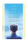Boy Who Loved Windows Opening the Heart and Mind of a Child Threatened with Autism cover art