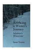 Retracing a Winter's Journey Franz Schubert's Winterreise 2015 9780801499661 Front Cover