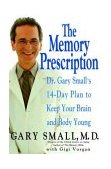 Memory Prescription Dr. Gary Small's 14-Day Plan to Keep Your Brain and Body Young  9781401300661 Front Cover