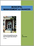 Municipal Management and Finances A Primer for Municipal Officials and Other Lay Persons to Help Better Understand the Basics of Managing A Small Community 1st Edition 2012 9781468529661 Front Cover