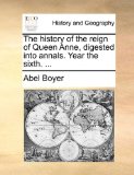History of the Reign of Queen Anne, Digested into Annals Year The 2010 9781140943662 Front Cover