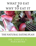 What to Eat and Why to Eat It The Natural Eating Plan 2013 9781490314662 Front Cover