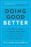 Doing Good Better How Effective Altruism Can Help You Help Others, Do Work That Matters, and Make Smarter Choices about Giving Back  9781592409662 Front Cover