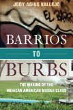 Barrios to Burbs The Making of the Mexican American Middle Class cover art