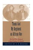 Thank God My Regiment an African One The Civil War Diary of Colonel Nathan W. Daniels 2000 9780807125663 Front Cover