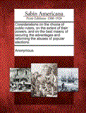 Considerations on the Choice of Public Rulers, on the Extent of Their Powers, and on the Best Means of Securing the Advantages and Reforming the Abuse 2012 9781275644663 Front Cover