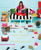 Kate Spade New York: Things We Love Twenty Years of Inspiration, Intriguing Bits and Other Curiosities