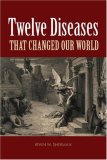 Twelve Diseases That Changed Our World 