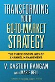 Transforming Your Go-To-Market Strategy The Three Disciplines of Channel Management cover art