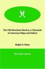 Old Merchant Marine, A Chronicle of American Ships and Sailors 2006 9781847021663 Front Cover