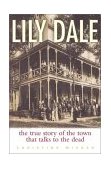 Lily Dale The True Story of the Town That Talks to the Dead cover art