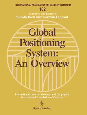 Global Positioning System An Overview - Symposium No. 102 Edinburgh, Scotland, August 7-8, 1989 1990 9780387972664 Front Cover