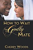 How to Wait for a Godly Mate 2011 9781456747664 Front Cover