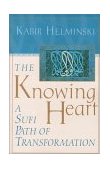 Knowing Heart A Sufi Path of Transformation  9781570625664 Front Cover
