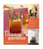 Tabletop Gardens Create 40 Intimate Gardens for the Home, No Matter What the Season 2002 9781580174664 Front Cover
