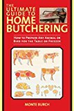 Ultimate Guide to Home Butchering How to Prepare Any Animal or Bird for the Table or Freezer  9781629141664 Front Cover