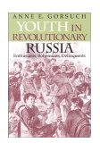Youth in Revolutionary Russia Enthusiasts, Bohemians, Delinquents 2000 9780253337665 Front Cover