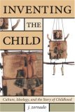 Inventing the Child Culture, Ideology, and the Story of Childhood  9780415979665 Front Cover
