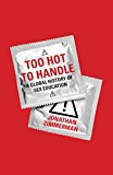 Too Hot to Handle A Global History of Sex Education  9780691173665 Front Cover