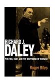 Richard J. Daley Politics, Race, and the Governing of Chicago cover art