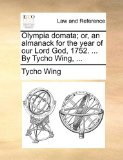Olympia Domata; or, an Almanack for the Year of Our Lord God, 1752 by Tycho Wing 2010 9781170514665 Front Cover