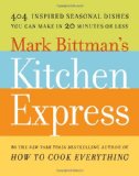Mark Bittman's Kitchen Express 404 Inspired Seasonal Dishes You Can Make in 20 Minutes or Less 2009 9781416575665 Front Cover