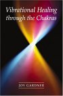 Vibrational Healing Through the Chakras With Light, Color, Sound, Crystals, and Aromatherapy 2006 9781580911665 Front Cover