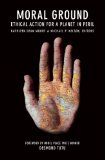 Moral Ground Ethical Action for a Planet in Peril  9781595340665 Front Cover
