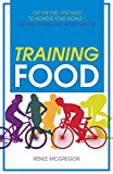 Training Food Get the Fuel You Need to Achieve Your Goals Before During and after Exercise 2015 9781848992665 Front Cover