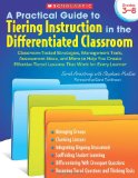 Practical Guide to Tiering Instruction in the Differentiated Classroom Classroom-Tested Strategies, Management Tools, Assessment Ideas, and More to Help You Create Effective Tiered Lessons That Work for Every Learner cover art