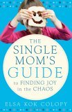 Single Mom's Guide to Finding Joy in the Chaos 2006 9780800730666 Front Cover