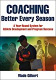Coaching Better Every Season A Year-Round System for Athlete Development and Program Success  9781492507666 Front Cover