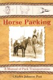 Horse Packing A Manual of Pack Transportation 2007 9781602391666 Front Cover