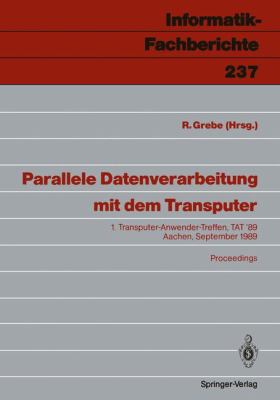 Parallele Datenverarbeitung Mit Dem Transputer: 1. Transputer-anwender-treffen, Tat ’89 Aachen, 25./26. September 1989 1990 9783540523666 Front Cover